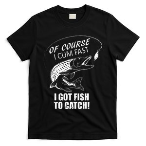 Of Course I Com Fast I Have Fish To Catch I Got Fishing Tee T-Shirt