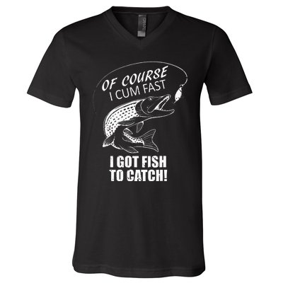 Of Course I Com Fast I Have Fish To Catch I Got Fishing Tee V-Neck T-Shirt