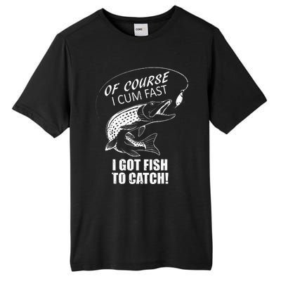 Of Course I Com Fast I Have Fish To Catch I Got Fishing Tee Tall Fusion ChromaSoft Performance T-Shirt