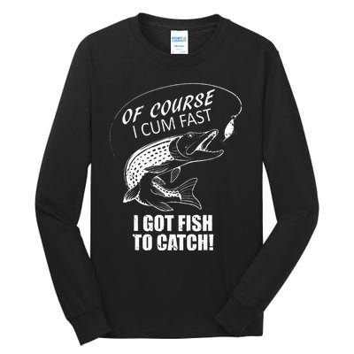 Of Course I Com Fast I Have Fish To Catch I Got Fishing Tee Tall Long Sleeve T-Shirt