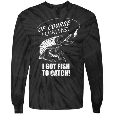 Of Course I Com Fast I Have Fish To Catch I Got Fishing Tee Tie-Dye Long Sleeve Shirt