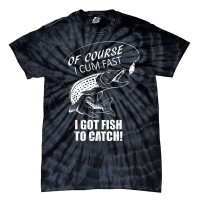 Of Course I Com Fast I Have Fish To Catch I Got Fishing Tee Tie-Dye T-Shirt