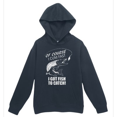 Of Course I Com Fast I Have Fish To Catch I Got Fishing Tee Urban Pullover Hoodie