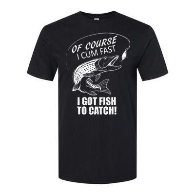 Of Course I Com Fast I Have Fish To Catch I Got Fishing Tee Softstyle CVC T-Shirt