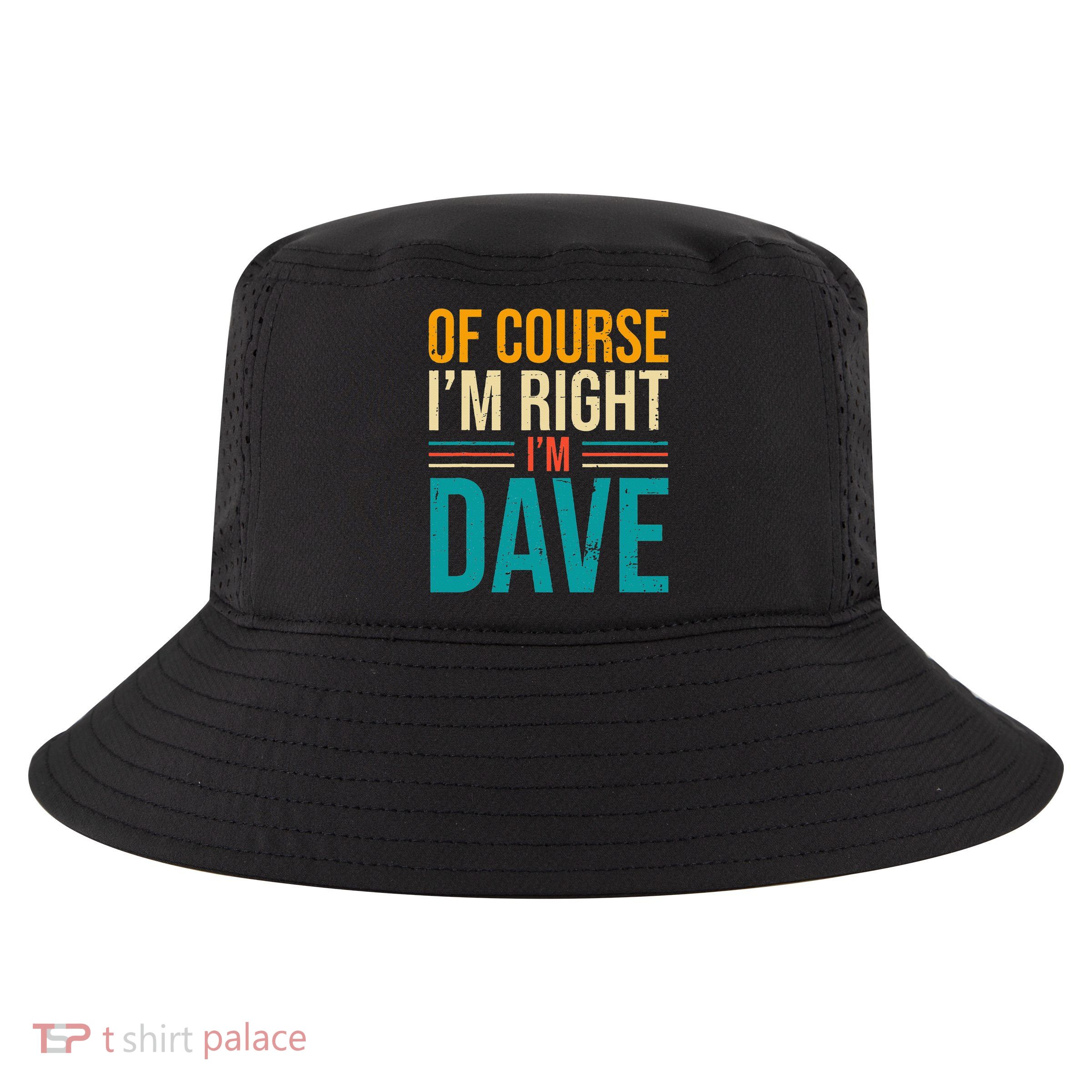 Of course I'm Right I'm Dave Personalized Dave Vintage Cool Comfort Performance Bucket Hat