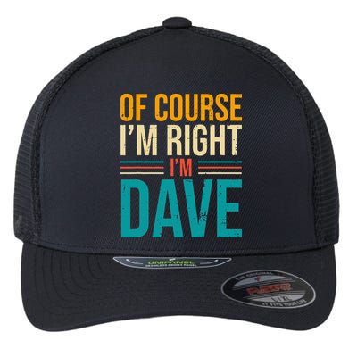 Of course I'm Right I'm Dave Personalized Dave Vintage Flexfit Unipanel Trucker Cap