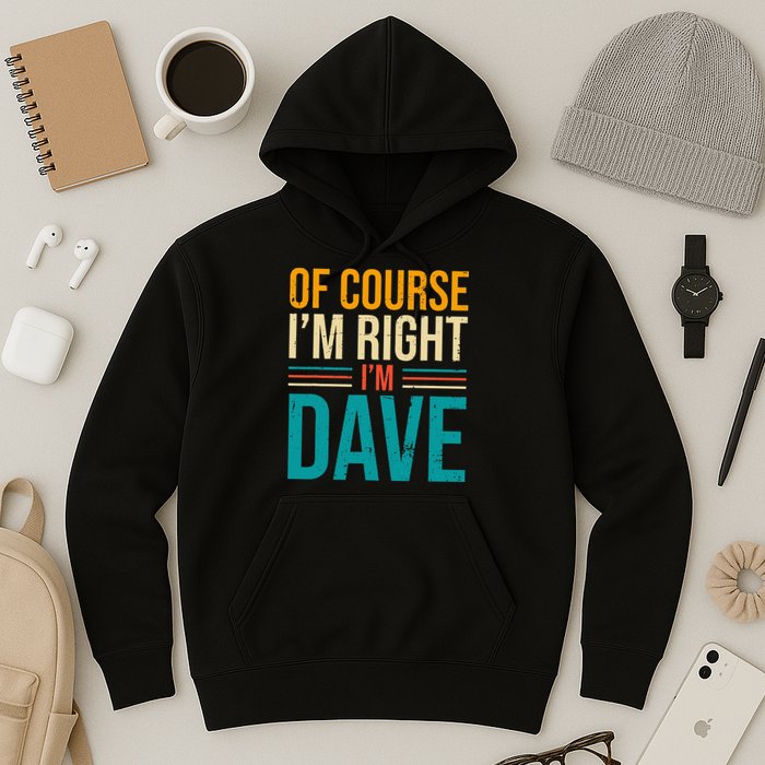Of course I'm Right I'm Dave Personalized Dave Vintage Hoodie