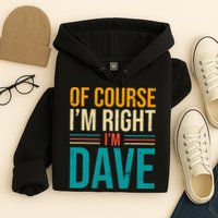 Of course I'm Right I'm Dave Personalized Dave Vintage Hoodie