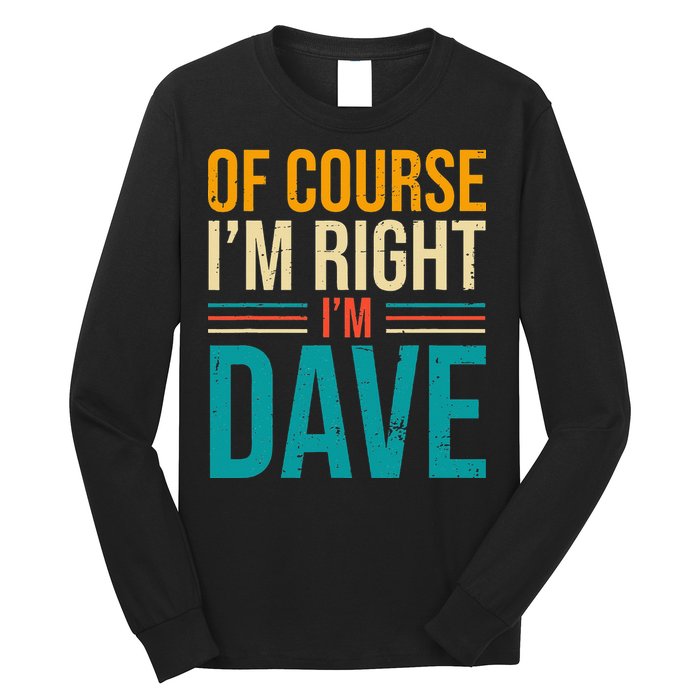Of course I'm Right I'm Dave Personalized Dave Vintage Long Sleeve Shirt