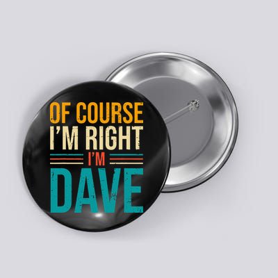 Of course I'm Right I'm Dave Personalized Dave Vintage Button