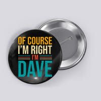 Of course I'm Right I'm Dave Personalized Dave Vintage Button