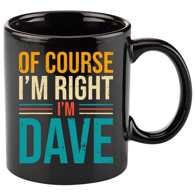 Of course I'm Right I'm Dave Personalized Dave Vintage 11oz C Handle Ceramic Mug