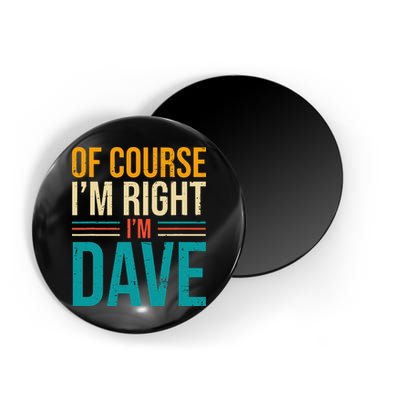 Of course I'm Right I'm Dave Personalized Dave Vintage Magnet