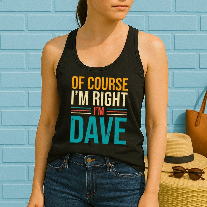 Of course I'm Right I'm Dave Personalized Dave Vintage Womens Tank Top