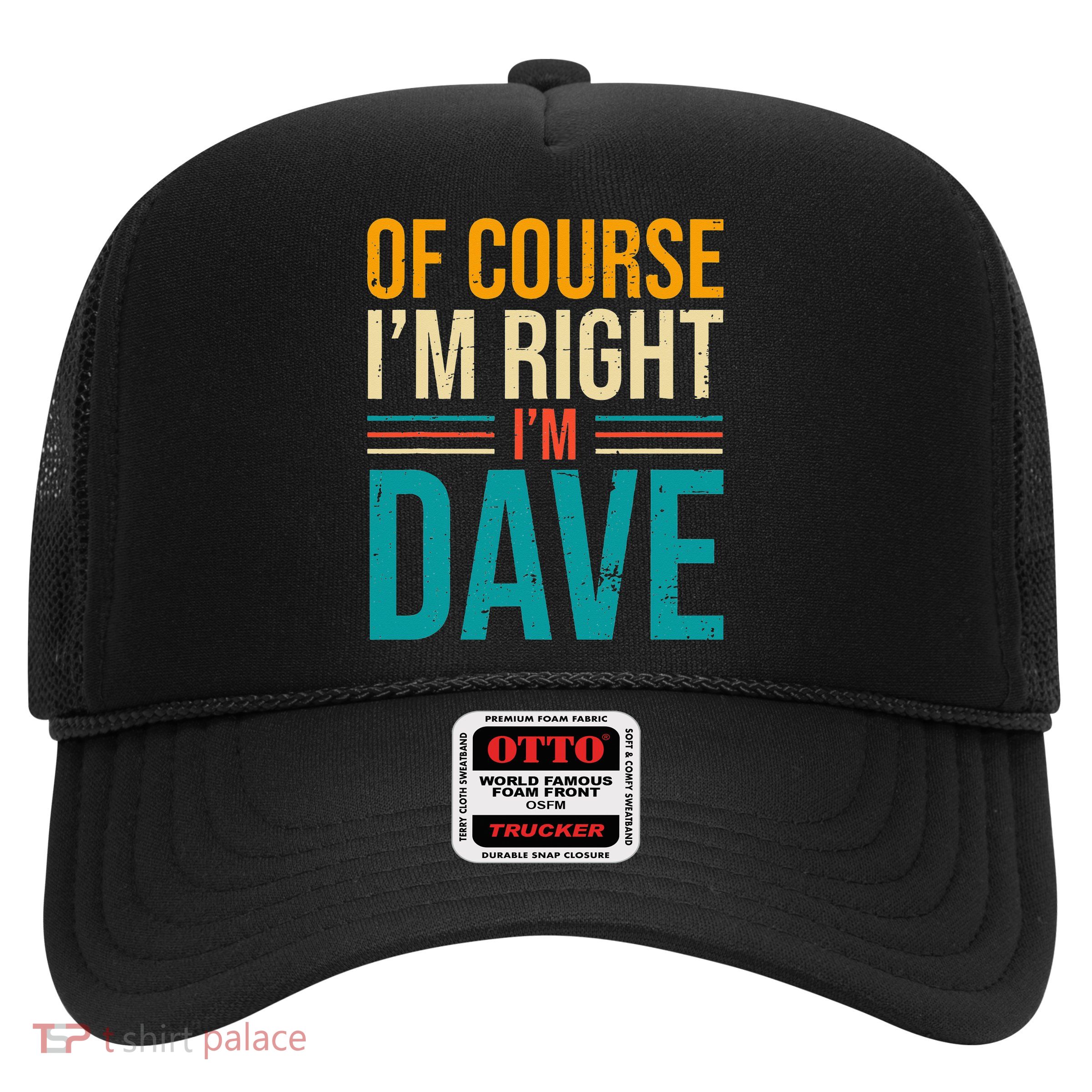 Of course I'm Right I'm Dave Personalized Dave Vintage Trucker Hat