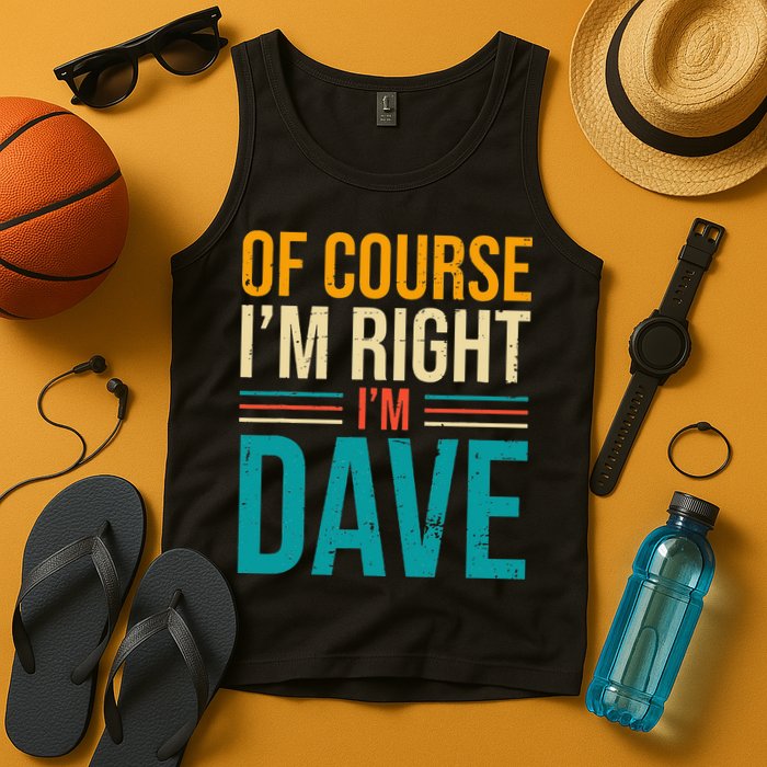 Of course I'm Right I'm Dave Personalized Dave Vintage Tank Top