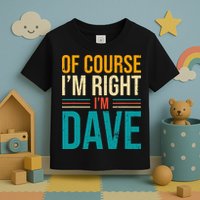 Of course I'm Right I'm Dave Personalized Dave Vintage Toddler T-Shirt