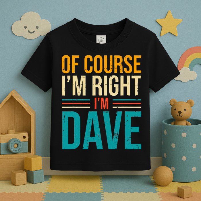 Of course I'm Right I'm Dave Personalized Dave Vintage Toddler T-Shirt