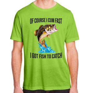 Of Course I Cum Fast I Got Fish To Catch Adult ChromaSoft Performance T-Shirt