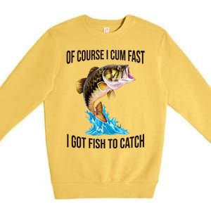 Of Course I Cum Fast I Got Fish To Catch Premium Crewneck Sweatshirt