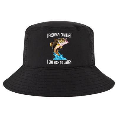 Of Course I Cum Fast I Got Fish To Catch Cool Comfort Performance Bucket Hat