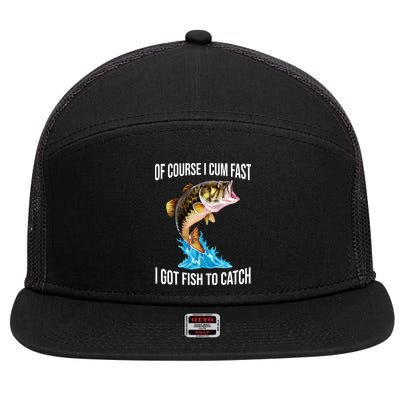 Of Course I Cum Fast I Got Fish To Catch 7 Panel Mesh Trucker Snapback Hat