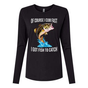 Of Course I Cum Fast I Got Fish To Catch Womens Cotton Relaxed Long Sleeve T-Shirt