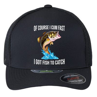 Of Course I Cum Fast I Got Fish To Catch Flexfit Unipanel Trucker Cap