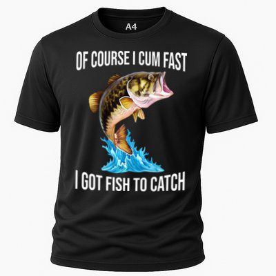 Of Course I Cum Fast I Got Fish To Catch Performance Shirt