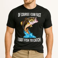 Of Course I Cum Fast I Got Fish To Catch Performance Shirt