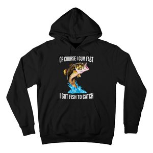 Of Course I Cum Fast I Got Fish To Catch Hoodie