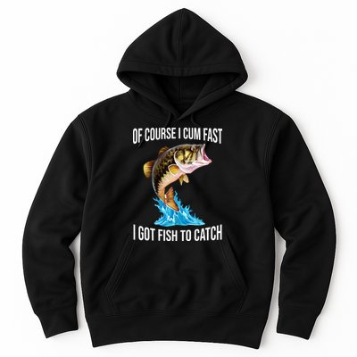 Of Course I Cum Fast I Got Fish To Catch Hoodie