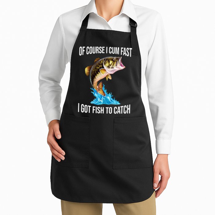 Of Course I Cum Fast I Got Fish To Catch Apron