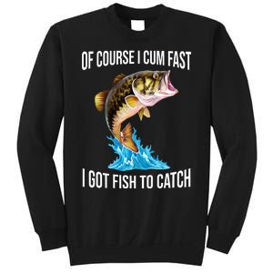 Of Course I Cum Fast I Got Fish To Catch Sweatshirt