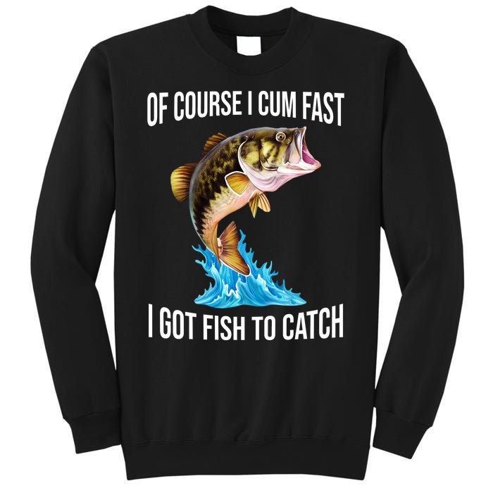 Of Course I Cum Fast I Got Fish To Catch Sweatshirt