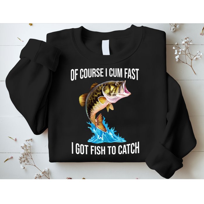 Of Course I Cum Fast I Got Fish To Catch Sweatshirt