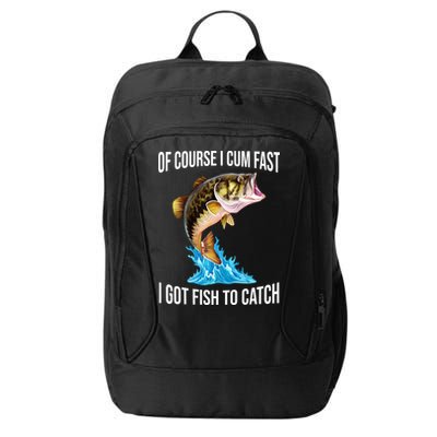 Of Course I Cum Fast I Got Fish To Catch City Backpack