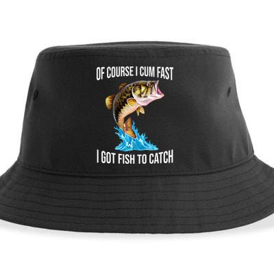 Of Course I Cum Fast I Got Fish To Catch Sustainable Bucket Hat