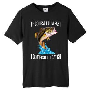 Of Course I Cum Fast I Got Fish To Catch Tall Fusion ChromaSoft Performance T-Shirt