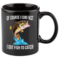 Of Course I Cum Fast I Got Fish To Catch 11oz C Handle Ceramic Mug