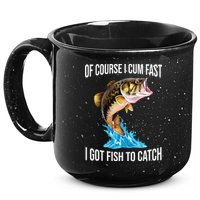 Of Course I Cum Fast I Got Fish To Catch 15oz Campfire Ceramic Mug