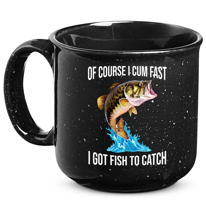 Of Course I Cum Fast I Got Fish To Catch 15oz Campfire Ceramic Mug