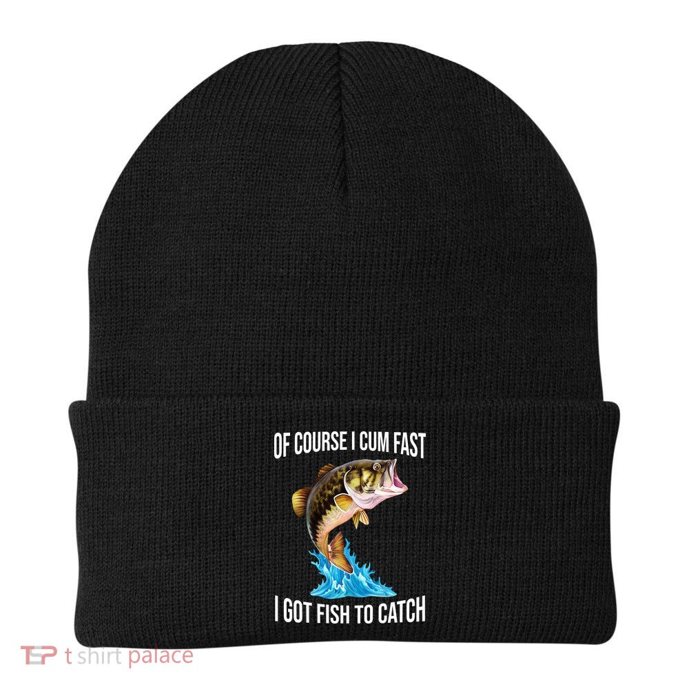 Of Course I Cum Fast I Got Fish To Catch Beanie