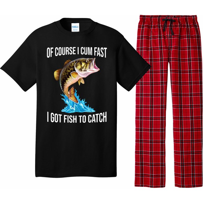 Of Course I Cum Fast I Got Fish To Catch Pajama Set