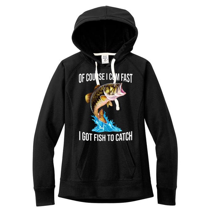 Of Course I Cum Fast I Got Fish To Catch Women's Fleece Hoodie