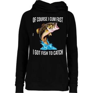 Of Course I Cum Fast I Got Fish To Catch Womens Funnel Neck Pullover Hood