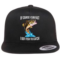 Of Course I Cum Fast I Got Fish To Catch Flat Bill Trucker Hat