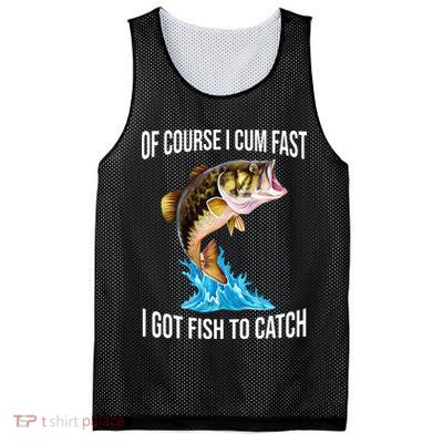 Of Course I Cum Fast I Got Fish To Catch Mesh Reversible Basketball Jersey Tank