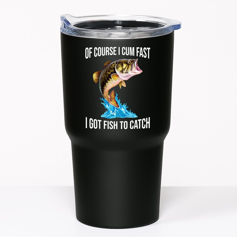Of Course I Cum Fast I Got Fish To Catch Tumbler