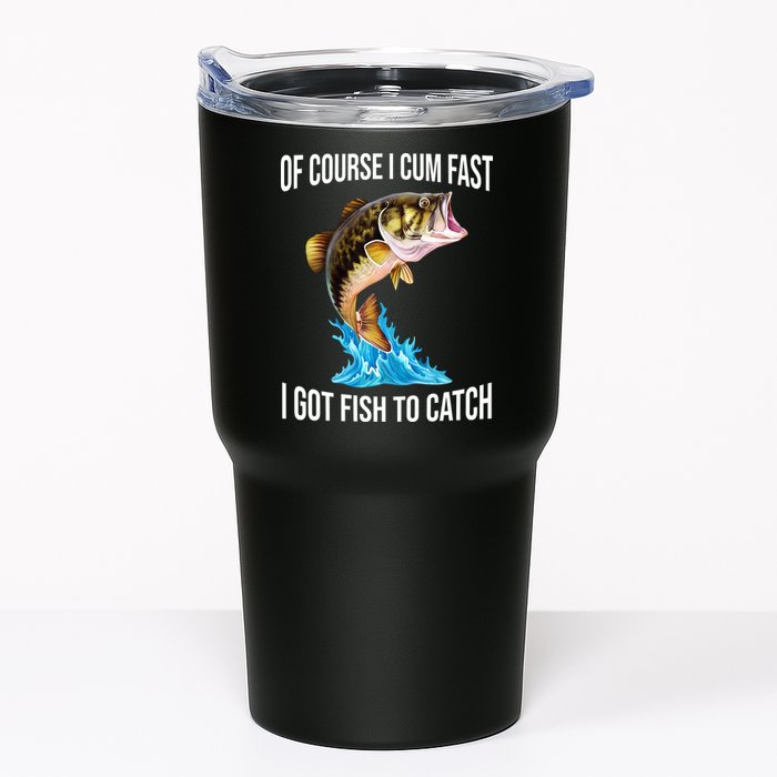 Of Course I Cum Fast I Got Fish To Catch Tumbler